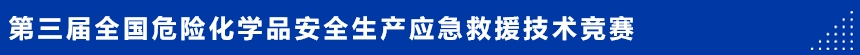 第三屆全國危險化學(xué)品安全生產(chǎn)應(yīng)急救援競賽